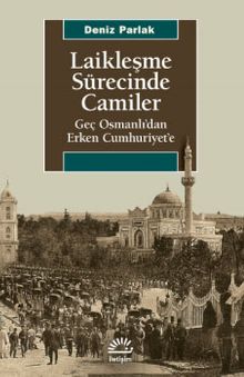 Laikleşme Sürecinde Camiler & Geç Osmanlı'dan Erken Cumhuriyet'e