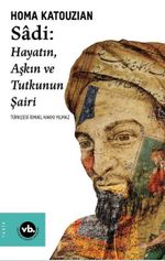 Sadi - Hayatın Aşkın ve Tutkunun Şairi