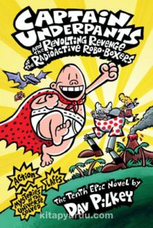 Captain Underpants & The Revolting Revenge of the Radioactive Robo-Boxers (Captain Underpants #10)
