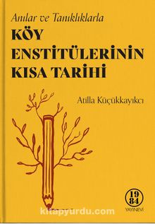Anılar ve Tanıklıklarla Köy Enstitülerinin Kısa Tarihi - Atilla Küçükkayıkçı