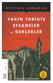 Yakın Tarihte Efsaneler ve Gerçekler & Küller Altında Yakın Tarih Dizisi 3 - Mustafa Armağan