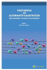 Yeni Medya ve Alternatif Gazetecilik Yeni Olanaklar, Sorunlar ve Tartışmalar