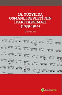 19. Yüzyılda Osmanlı Devleti’nin İdari Taksimatı (1839-1914)