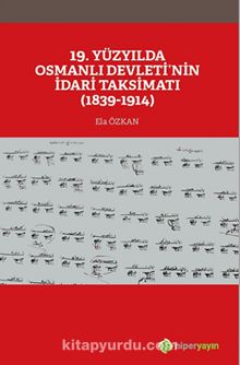 19. Yüzyılda Osmanlı Devleti’nin İdari Taksimatı (1839-1914) - Ela Özkan