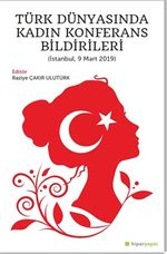 Türk Dünyasında Kadın Konferans Bildirileri 	(İstanbul, 9 Mart 2019)