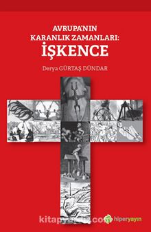 Avrupa’nın Karanlık Zamanları: İşkence - Derya Gürtaş Dündar
