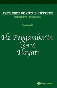 Ayetlerde ve Kütüb-i Sitte’de Dersler ve İbretlerle Hz. Peygamber’in (S.A.V.) Hayatı