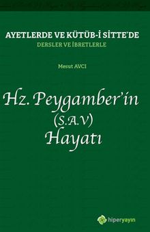Ayetlerde ve Kütüb-i Sitte’de Dersler ve İbretlerle Hz. Peygamber’in (S.A.V.) Hayatı