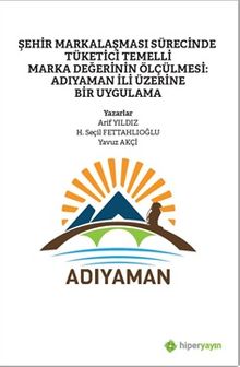 Şehir Markalaşması Sürecinde Tüketici Temelli 	Marka Değerinin Ölçülmesi: Adıyaman İli Üzerine Bir Uygulama