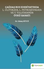 Çağdaş Rus Edebiyatında L. Ulitskaya, L. Petruşevskaya ve T. Tolstaya'nın Öykü Sanatı