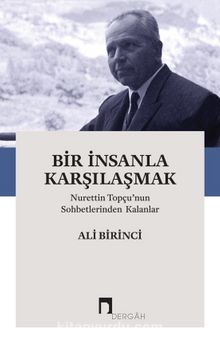 Bir İnsanla Karşılaşmak & Nurettin Topçu’nun Sohbetlerinden Kalanlar - Ali Birinci