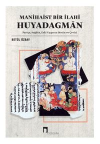 Manihaist Bir İlahi: Huyadagmān & Partça, Soğdca, Eski Uygurca Metin ve Çeviri