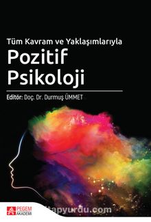 Tüm Kavram ve Yaklaşımlarıyla Pozitif Psikoloji - Kolektif