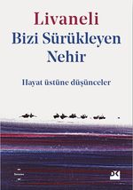 Bizi Sürükleyen Nehir & Hayat Üstüne Düşünceler