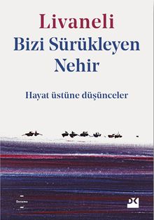 Bizi Sürükleyen Nehir & Hayat Üstüne Düşünceler