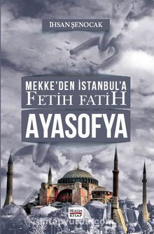 Mekke’den İstanbul’a Fetih Fatih Ayasofya - İhsan Şenocak
