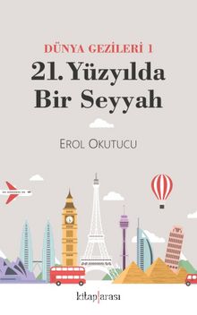 21. Yüzyılda Bir Seyyah (Dünya Gezileri 1) - Erol Okutucu