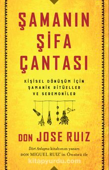 Şamanın Şifa Çantası / Kişisel Dönüşüm İçin Şamanik Ritüeller ve Seremoniler - Don Jose Ruiz