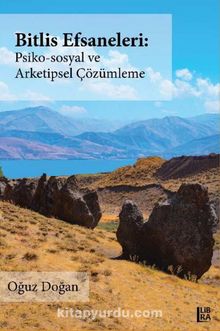 Bitlis Efsaneleri - Psiko-Sosyal ve Arketipsel Çözümleme - Oğuz Doğan