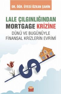 Lale Çılgınlığından Mortgage Krizine Dünü Ve Bugunüyle Finansal Krizlerin Evrimi