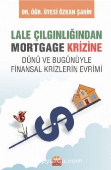Lale Çılgınlığından Mortgage Krizine Dünü Ve Bugunüyle Finansal Krizlerin Evrimi - Özkan Şahin