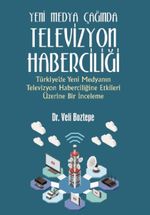Yeni Medya Çağında Televizyon Haberciliği:Türkiye’de Yeni Medyanın Televizyon Haberciliğine Etkileri Üzerine Bir İnceleme