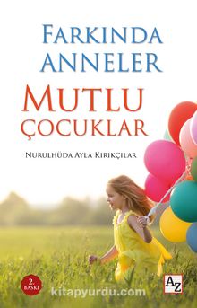 Farkında Anneler Mutlu Çocuklar - Nurulhüda Ayla Kırıkçılar