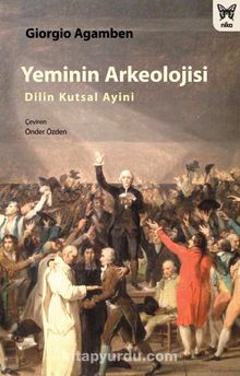 Yeminin Arkeolojisi: Dilin Kutsal Ayini - Giorgio Agamben