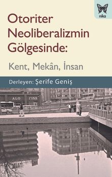 Otoriter Neoliberalizmin Gölgesinde: Kent, Mekan, İnsan