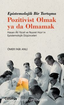 Epistemolojik Bir Tartışma Pozitivist Olmak ya da Olmamak Hasan-Ali Yücel ve Nusret Hızır'ın Epistemolojik Düşünceleri - Ömer Faik Anlı
