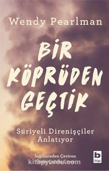 Bir Köprüden Geçtik & Suriyeli Direnişçiler Anlatıyor - Wendy Pearlman
