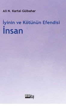 İyinin ve Kötünün Efendisi İnsan - Ali Necip Kartal Gülbahar