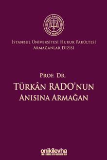 Prof. Dr. Türkan Rado'nun Anısına Armağan İstanbul Üniversitesi Hukuk Fakültesi Armağanlar Dizisi: 3