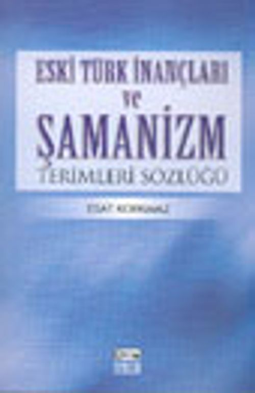 Eski Türk İnançları ve Şamanizm Terimleri Sözlüğü