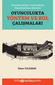 Stanislavski’den Grotowski’ye Meyerhold’den Brecht’e Oyunculukta Yöntem ve Rol Çalışmaları - Ömer Yıldırım
