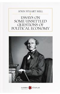 Essays On Some Unsettled Questions Of Political Economy