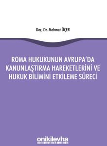 Roma Hukukunun Avrupa'da Kanunlaştırma Hareketlerini ve Hukuk Bilimini Etkileme Süreci