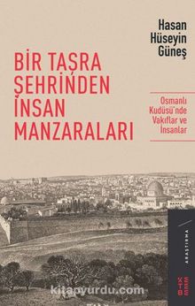 Bir Taşra Şehrinden İnsan Manzaraları / Osmanlı Kudüsü’nde Vakıflar ve İnsanlar - Hasan Hüseyin Güneş