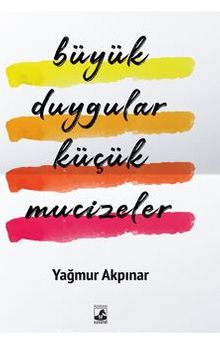 Büyük Duygular Küçük Mucizeler - Yağmur Akpınar