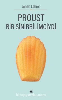Proust Bir Sinirbilimciydi - Jonah Lehrer