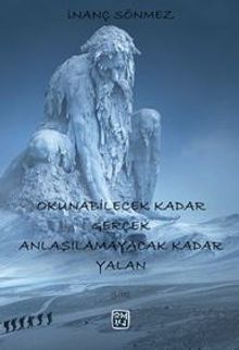 Okunabilecek Kadar Gerçek Anlaşılamayacak Kadar Yalan