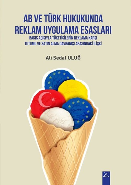 AB Ve Türk Hukukunda Reklam Uygulama Esaslari-Bakiş Açısıyla Tüketicilerin Reklama Karşı Tutumu Ve Satın Alma Davranışı Arasındaki Ilişki
