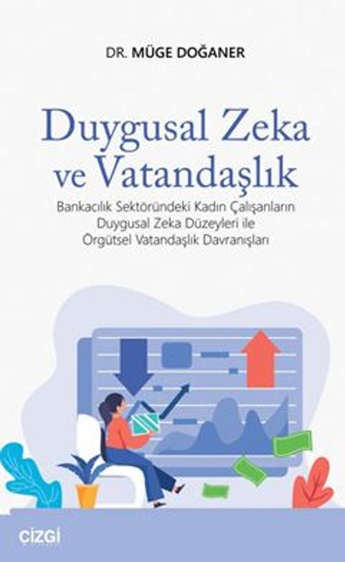 Duygusal Zeka ve Vatandaşlık (Bankacılık Sektöründeki Kadın Çalışanların Duygusal Zeka Düzeyleri ile Örgütsel Vatandaşlık Davranışları)