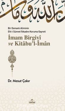 Bir Osmanlı Aliminin Ehli Sünnnet İtikadını Koruma Gayreti İmam Birgivi ve Kitabu'l-iman - Mesut Çakır