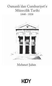 Osmanlı'dan Cumhuriyet'e Müzecilik Tarihi 1846-1938