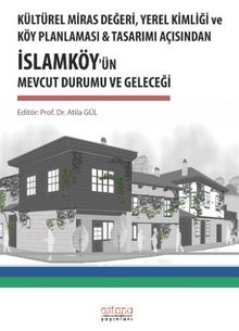 Kültürel Miras Değeri, Yerel Kimliği Ve Köy Planlaması &Tasarımı Açısından İslamköy’ün Mevcut Durumu Ve Geleceği