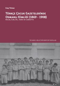 Türkçe Çocuk Gazetelerinde Osmanlı Kimliği (1869-1908): Ahlak, İlim, Dil, Tarih Ve Coğrafya