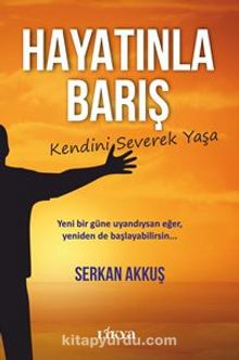 Hayatınla Barış / Kendini Severek Yaşa - Serkan Akkuş