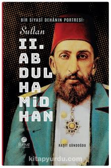 Bir Siyasî Dehanın Portresi: Sultan 2. Abdülhamid Han - Dr. Raşit Gündoğdu