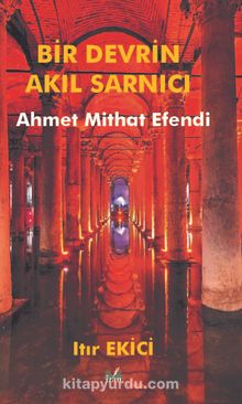 Bir Devrin Akıl Sarnıcı Ahmet Mithat Efendi - Itır Ekici